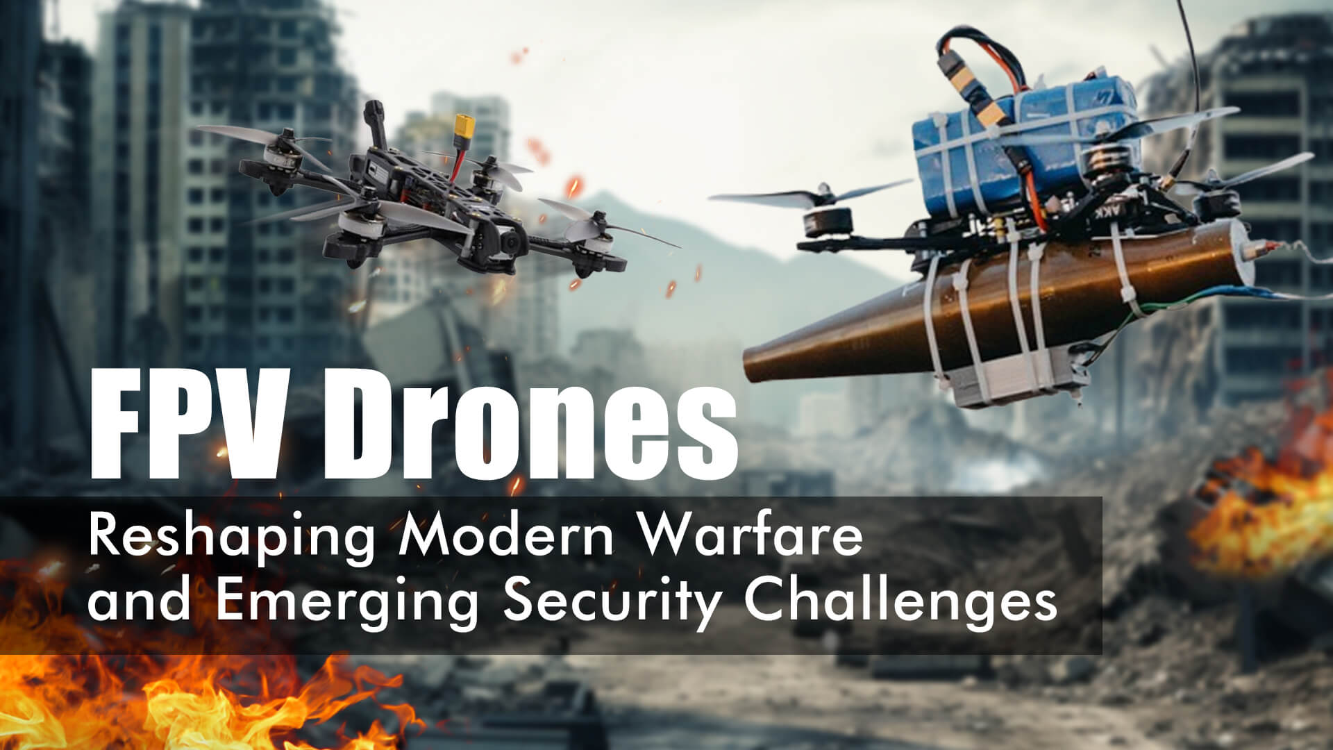 FPV Drones: Reshaping Modern Warfare and Emerging Security Challenges